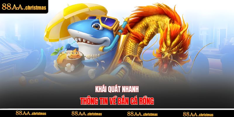 Khái quát nhanh thông tin về bắn cá rồng