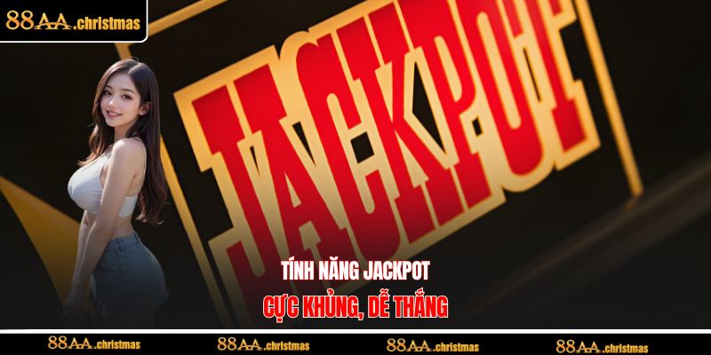 Tính năng Jackpot cực khủng, dễ thắng
