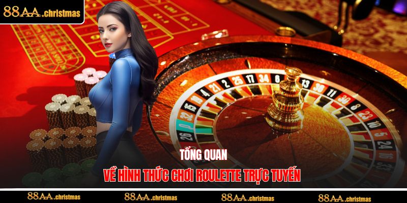 Tổng quan về hình thức chơi roulette trực tuyến 