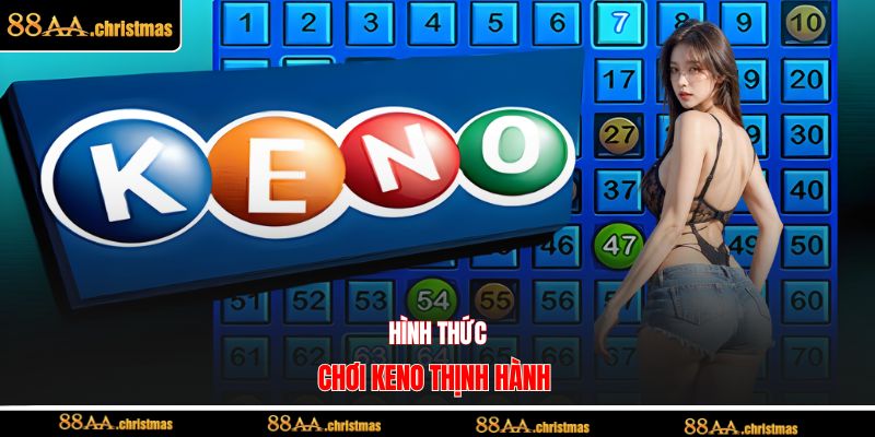 Hình thức chơi Keno thịnh hành 